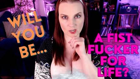 Will You Be A Fist Fucker For Life