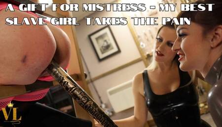 A GIFT FOR MISTRESS - MY BEST SLAVE GIRL TAKES THE PAIN