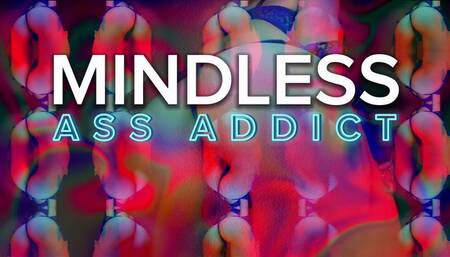 MINDLESS ass addict