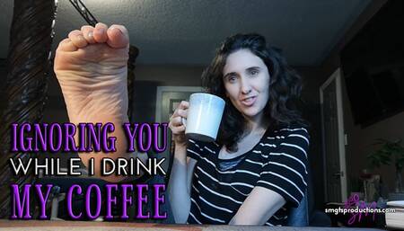 Ignoring You While I Drink My Coffee