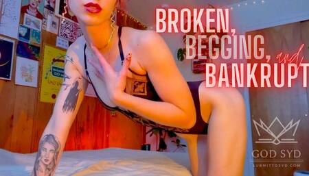 BROKEN, BEGGING, & BANKRUPT