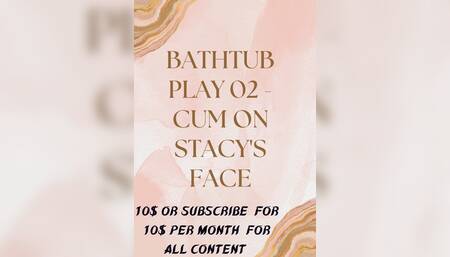 Bathtub play 02 - cum on Stacy face