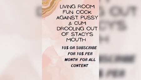 Living room fun- cock against pussy and cum drooling out of Stacy's mouth ????