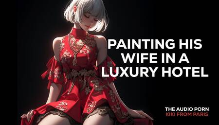 The Audio Porn - Painting his wife in a luxury hotel