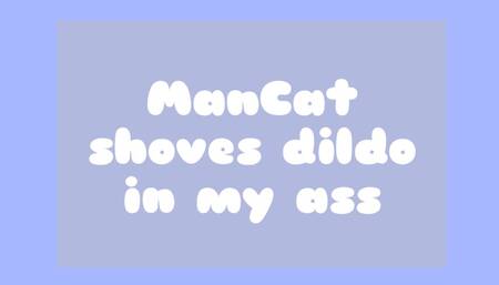 ManCat shoves dildo in my ass