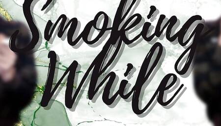 Smoking While Ignoring You