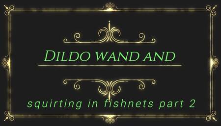 Dildo wand and squirting in fishnets part 2