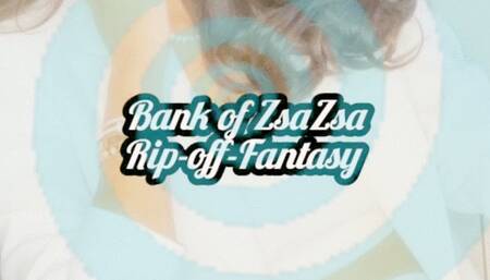 Bank of ZsaZsa Rip-off-Fantasy