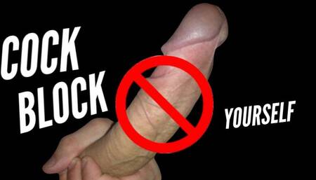 Cock Blocking Yourself