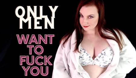 Only Men Want To Fuck You - MP4