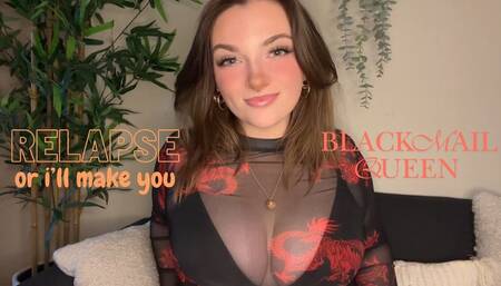 Relapse or I'll Make You - Blackmail Humiliation Manipulation Goddess Worship