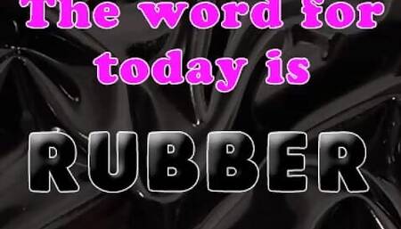 The Word for Today Is Rubber