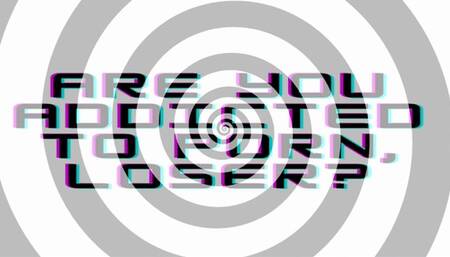 Are you addicted to porn, loser?