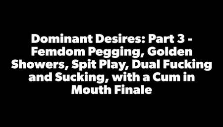 Dominant Desires: Part 3 - Femdom, Dual Fucking &amp; Suck, CIM