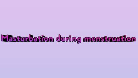 Masturbation during menstruation????生理中のオナニー