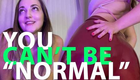 You are not allowed to be "normal"