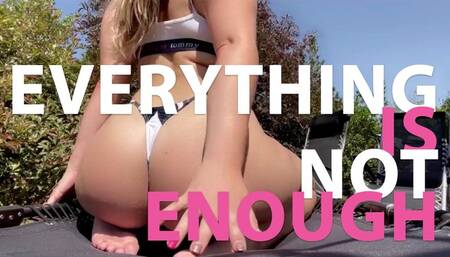 Everything is not enough