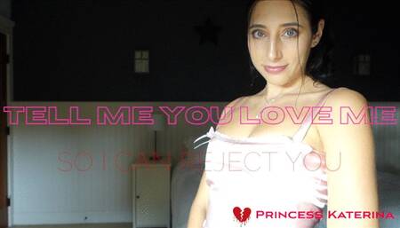 TELL ME YOU LOVE ME SO I CAN REJECT YOU