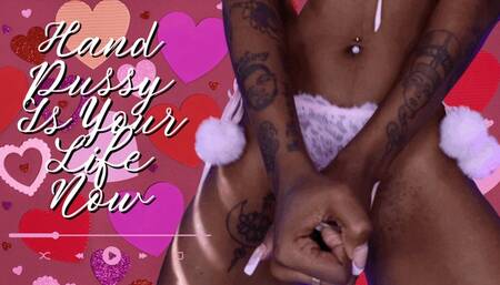 Hand Pussy Is Your Life Now