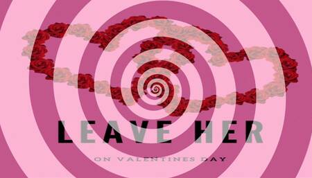 LEAVE HER on Valentines Day