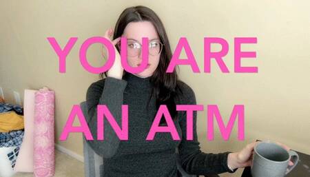 You Are an ATM
