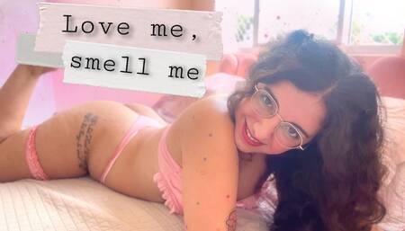 Love me, smell me