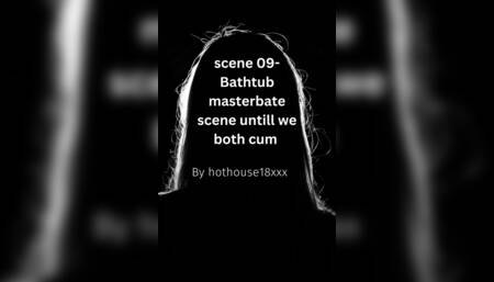 scene 09- Bathtub masterbate scene untill we both cum