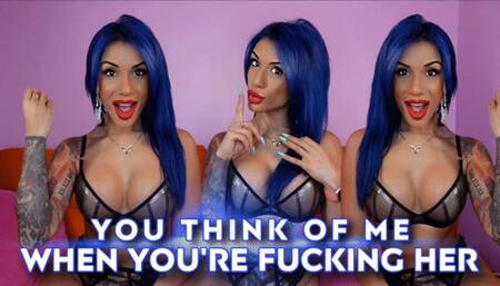 You Think of Me When You're Fucking Her