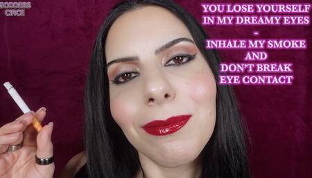 YOU LOSE YOURSELF IN MY DREAMY EYES - INHALE MY SMOKE AND DON’T BREAK EYE CONTACT