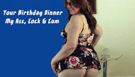 Your Birthday Dinner is My Ass, Cock & Cum