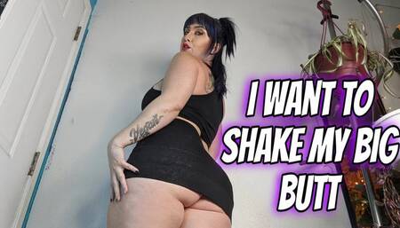I Want To Shake My Big Butt