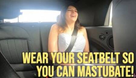 Wear Your Seatbelt So You Can Masturbate