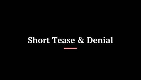 Short Tease & Denial