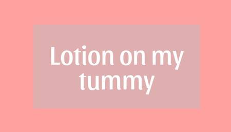 Lotion on my tummy