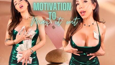 Motivation to max it out