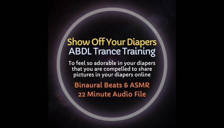 Show Off Your Diaper ABDL Trance Training - Encourages Diapered Exhibitionism and Sharing Pictures Wearing Diapers