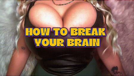 How To Break Your Brain