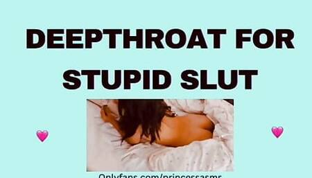 DEEPTHROAT FOR STUPID SLUT
