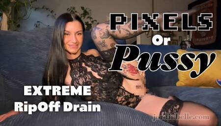 Pussy or Pixels? EXTREME Ripoff Drain