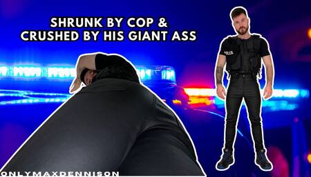 SHRUNK BY COP & CRUSHED BY HIS GIANT ASS