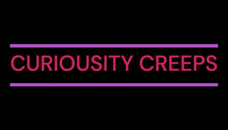 CURIOSITY CREEPS