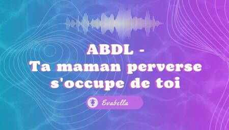ABDL - Ta maman perverse s'occupe de toi