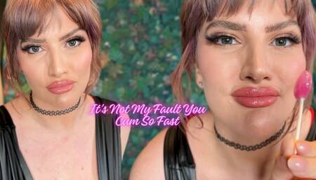 It's Not My Fault You Cum So Fast