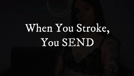 When You Stroke, You SEND