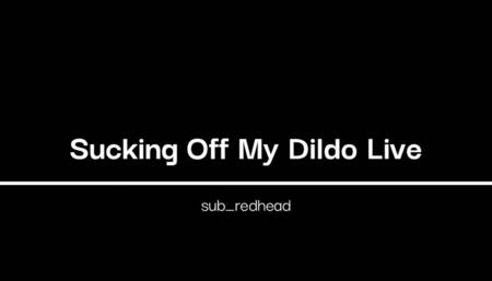 Sucking Off My Dildo Live - sub_redhead