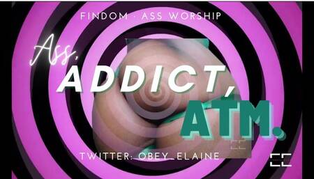 Ass, Addict, ATM (ASS worship mesmerize)