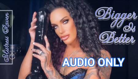 BIGGER IS BETTER - AUDIO ONLY
