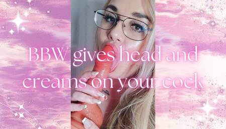 BBW gives head and creams on your cock