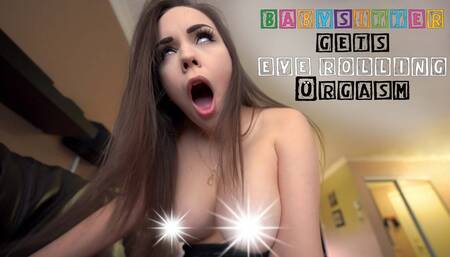 BABYSITTER GETS EYE ROLLING ORGASM