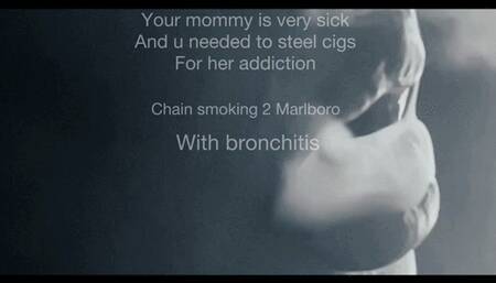 You watch your sick step- mom chain smoking 2 Marlboros